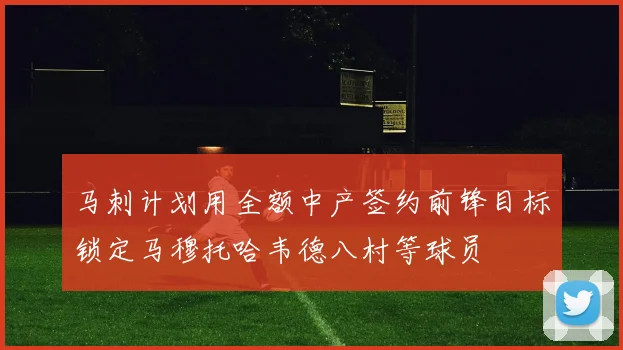 马刺计划用全额中产签约前锋目标锁定马穆托哈韦德八村等球员